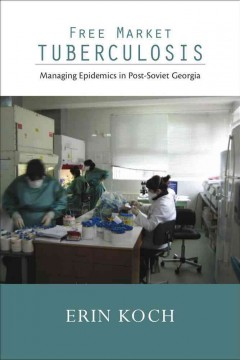 Free market tuberculosis managing epidemics in post-Soviet Georgia  Cover Image