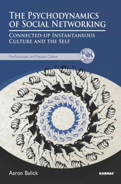 Psychodynamics of Social Networking Connected-up Instantaneous Culture and the Self. Cover Image