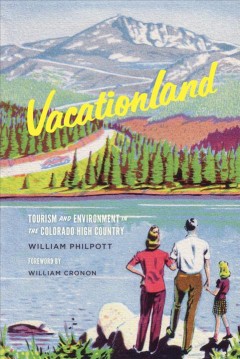 Vacationland : Tourism and Environment in the Colorado High Country  Cover Image