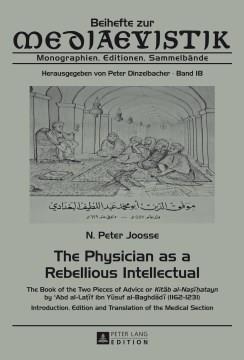 The physician as a rebellious intellectual : the book of the two pieces of advice, or, Kitāb al-Nāṣiḥatayn by 'Abd al-Laṭīf ibn Yūsuf al-Baghdādī (1162-1231) : introduction, edition, and translation of the medical section  Cover Image