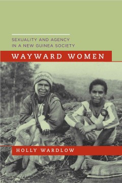 Wayward women sexuality and agency in a New Guinea society  Cover Image
