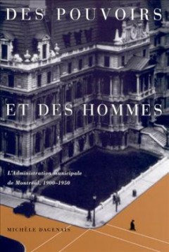 Des pouvoirs et des hommes l'administration municipale de Montréal, 1900-1950  Cover Image