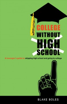 College without high school a teenager's guide to skipping high school and going to college  Cover Image