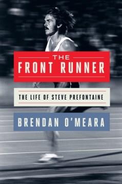The front runner : the life of Steve Prefontaine Book cover