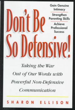 Don't be so defensive : taking the war out of our words with powerful, non-defensive communication  Cover Image