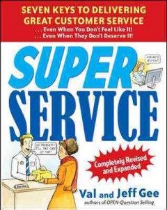 Super service : seven keys to delivering great customer service even when you don't feel like it, even when they don't deserve it  Cover Image